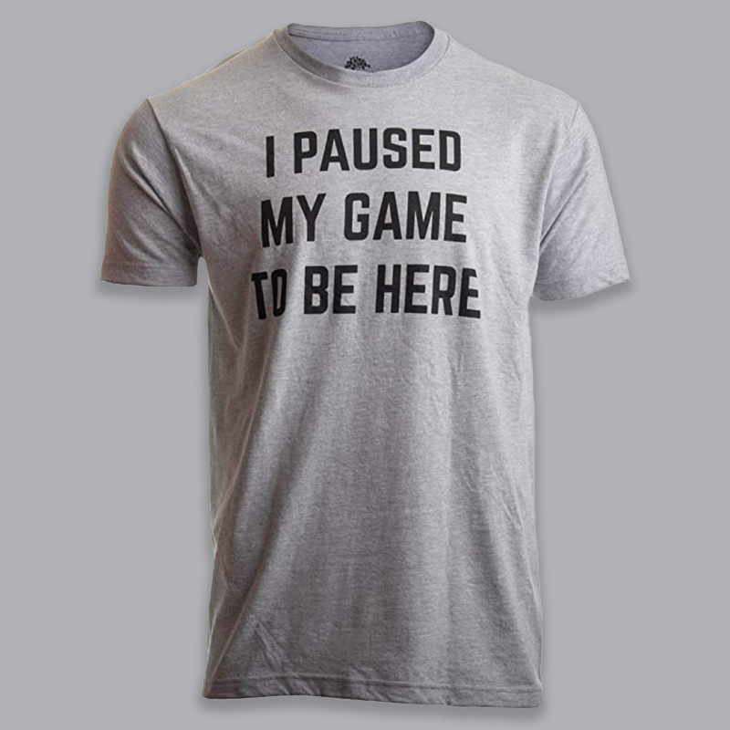I Paused My Game to Be Here Tee